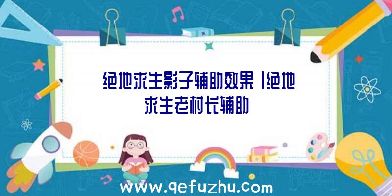 「绝地求生影子辅助效果」|绝地求生老村长辅助